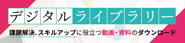 デジタルライブラリー 課題解決、スキルアップに役立つ動画・資料のダウンロード